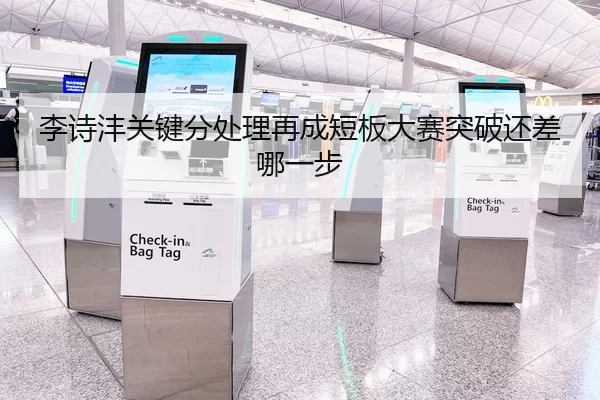 李诗沣关键分处理再成短板大赛突破还差哪一步