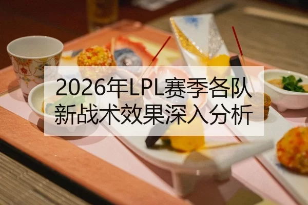 2026年LPL赛季各队新战术效果深入分析