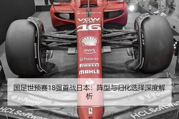 国足世预赛18强首战日本：阵型与归化选择深度解析