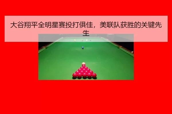 大谷翔平全明星赛投打俱佳，美联队获胜的关键先生